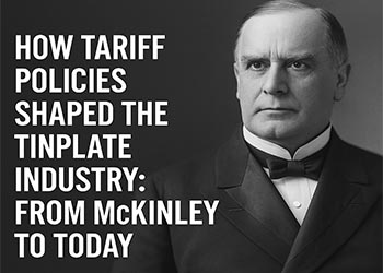 How tariff policy has shaped the tinplate industry: from McKinley to the current wave of protectionism